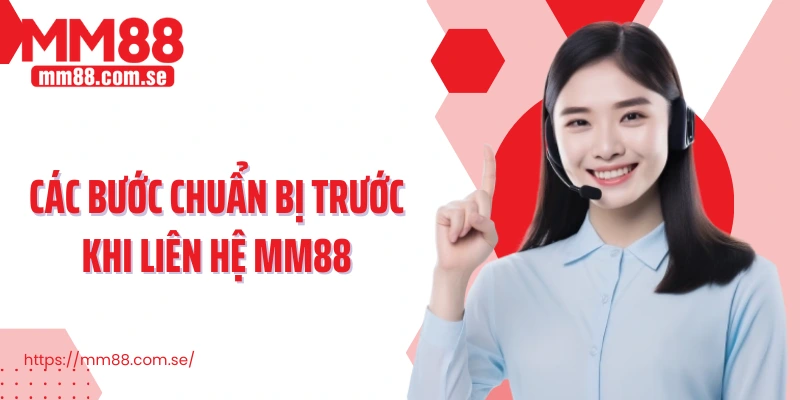 Các bước chuẩn bị trước khi liên hệ MM88