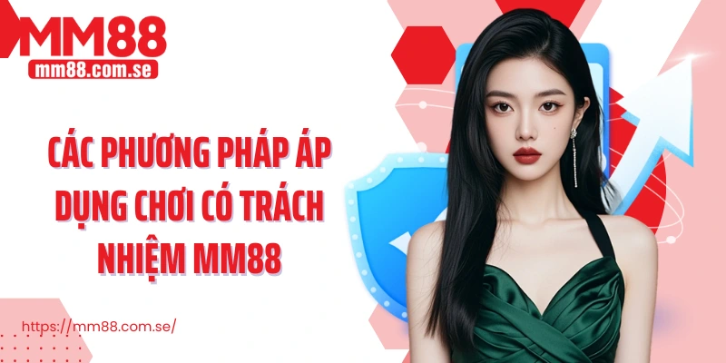 Các phương pháp áp dụng chơi có trách nhiệm MM88