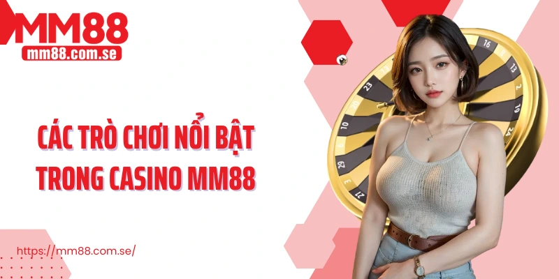 Các trò chơi nổi bật trong Casino MM88