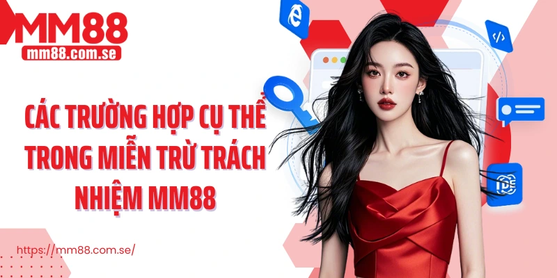 Các trường hợp cụ thể trong miễn trừ trách nhiệm MM88
