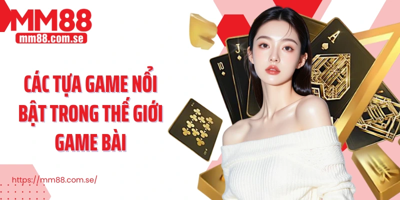 Các tựa game nổi bật trong thế giới game bài