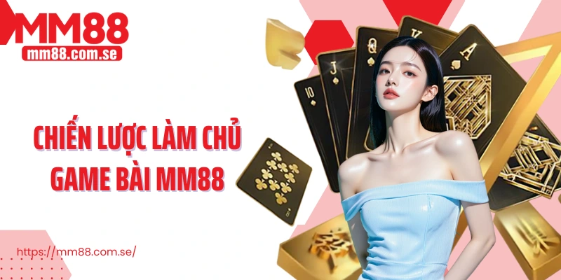 Chiến lược làm chủ Game bài MM88