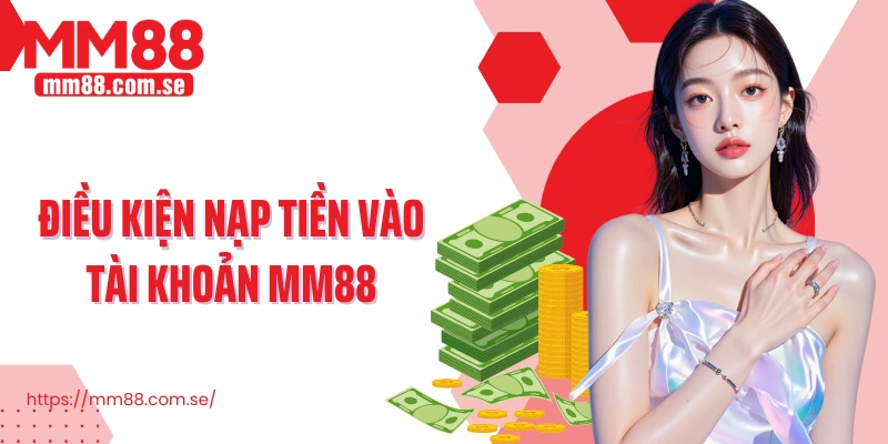 Điều kiện nạp tiền vào tài khoản MM88
