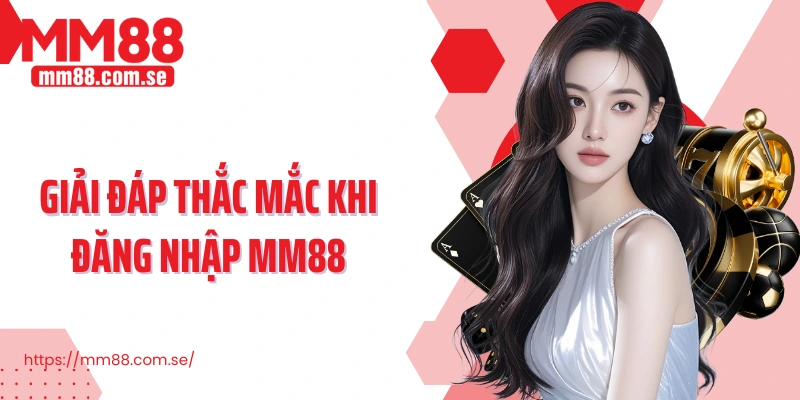 Giải đáp thắc mắc khi đăng nhập MM88