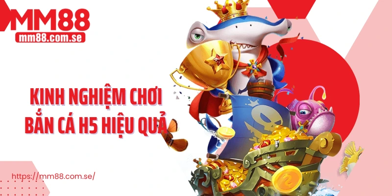 Kinh nghiệm chơi Bắn cá H5 hiệu quả