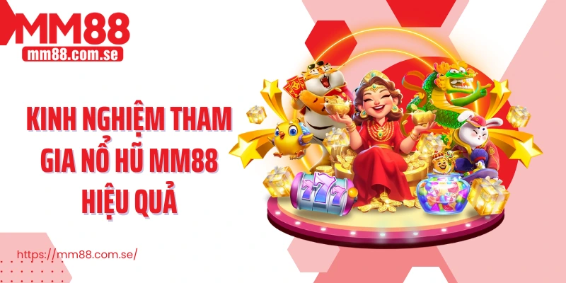 Kinh nghiệm tham gia Nổ hũ MM88 hiệu quả