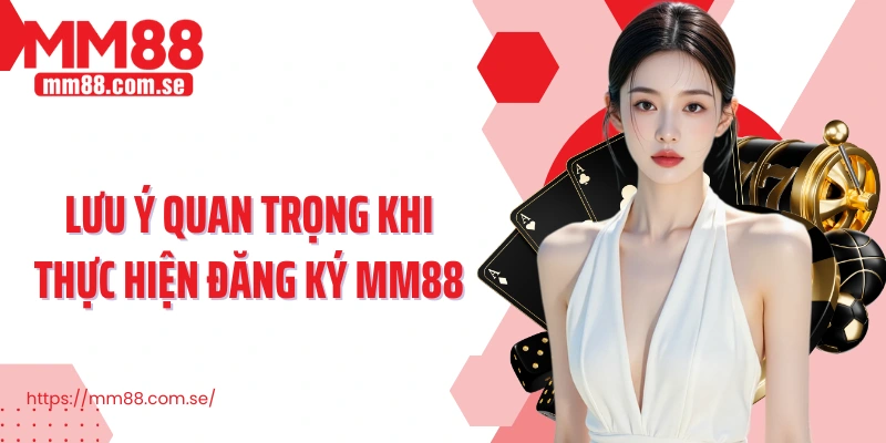 Lưu ý quan trọng khi thực hiện đăng ký MM88