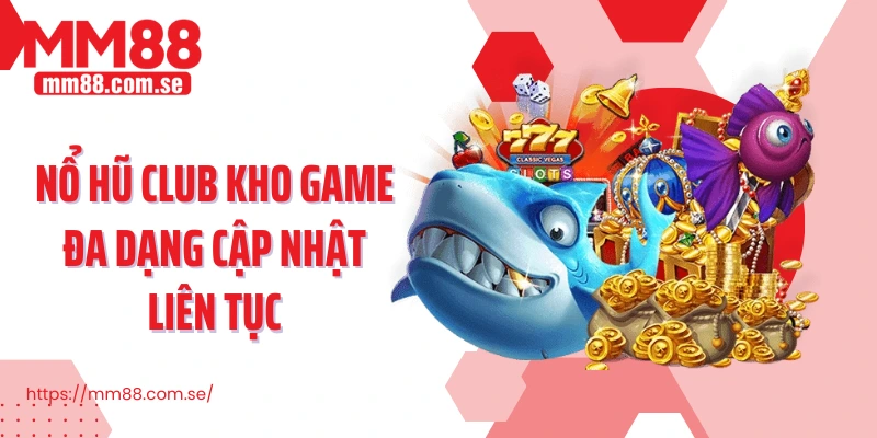 Nổ hũ Club kho game đa dạng cập nhật liên tục