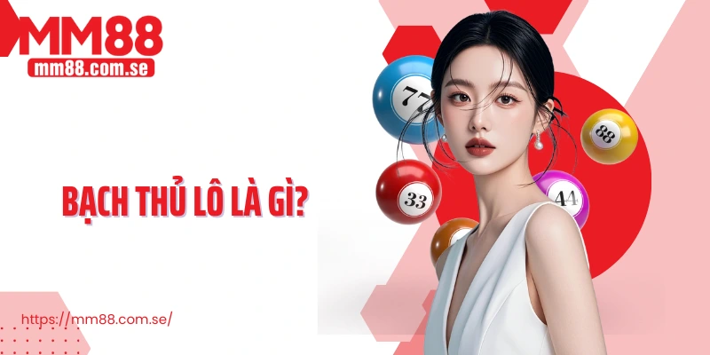 Tìm hiểu bạch thủ lô là gì ?