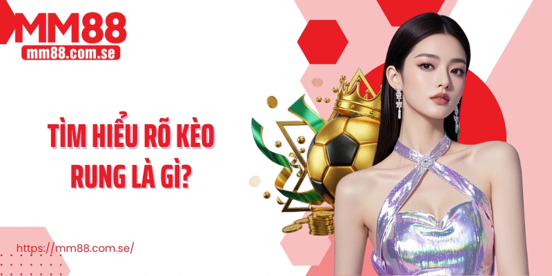 Tìm hiểu rõ kèo rung là gì?