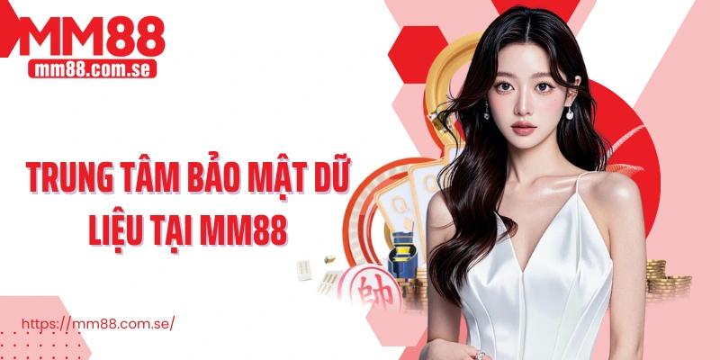 Trung tâm bảo mật dữ liệu tại MM88