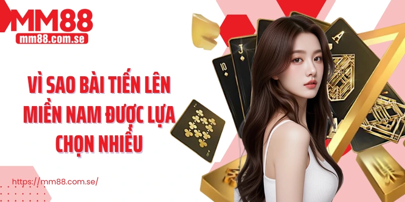 Vì sao Bài Tiến Lên Miền Nam được lựa chọn nhiều